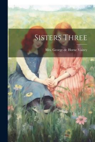 Knjiga Sisters Three Mrs. George de Horne Vaizey