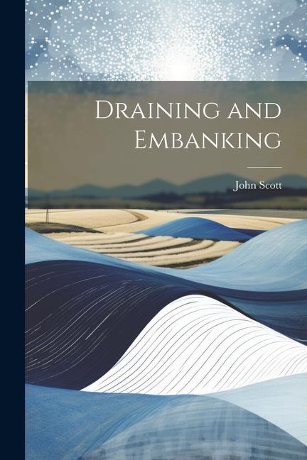 Knjiga Draining and Embanking John Scott