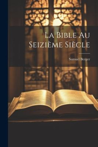 Knjiga La Bible au Seizi?me Si?cle Samuel Berger