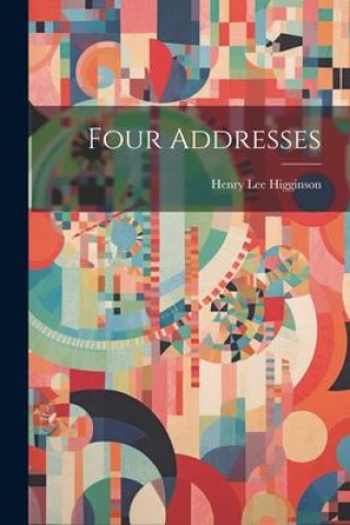 Libro Four Addresses Henry Lee Higginson