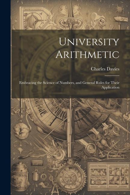 Knjiga University Arithmetic: Embracing the Science of Numbers, and General Rules for Their Application Charles Davies