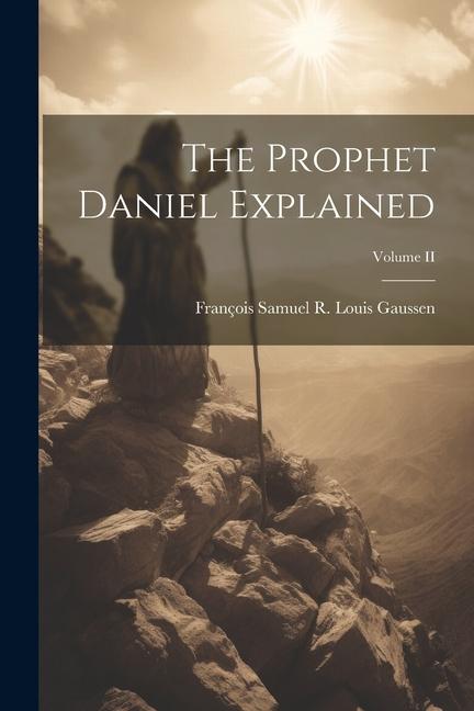Knjiga The Prophet Daniel Explained; Volume II François Samuel R. Louis Gaussen