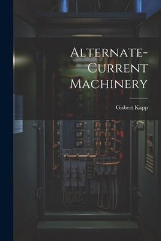 Knjiga Alternate-current Machinery Gisbert Kapp