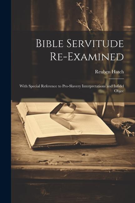 Knjiga Bible Servitude Re-examined: With Special Reference to Pro-slavery Interpretations and Infidel Objec Reuben Hatch