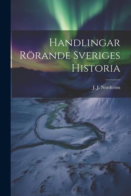 Knjiga Handlingar Rörande Sveriges Historia J. J. Nordtröm