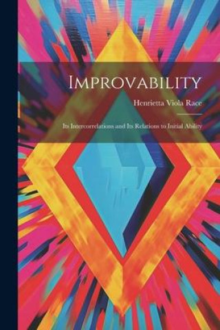Knjiga Improvability; Its Intercorrelations and Its Relations to Initial Ability Henrietta Viola Race