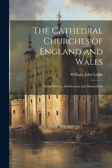 Book The Cathedral Churches of England and Wales: Their History, Architecture and Monuments 