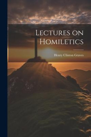 Knjiga Lectures on Homiletics Henry Clinton Graves