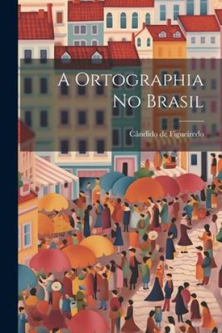 Knjiga A Ortographia no Brasil Cândido de Figueiredo