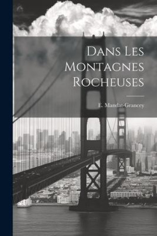 Knjiga Dans Les Montagnes Rocheuses E. Mandat-Grancey