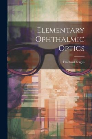 Knjiga Elementary Ophthalmic Optics Freeland Fergus