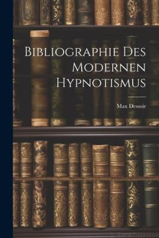 Knjiga Bibliographie des Modernen Hypnotismus Max Dessoir