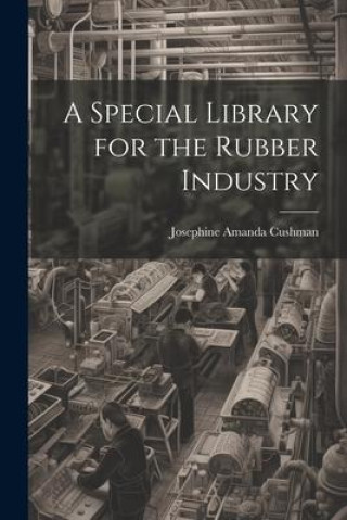 Knjiga A Special Library for the Rubber Industry Cushman Josephine Amanda