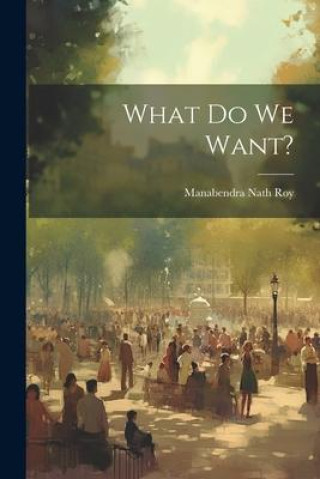 Knjiga What Do We Want? Roy Manabendra Nath