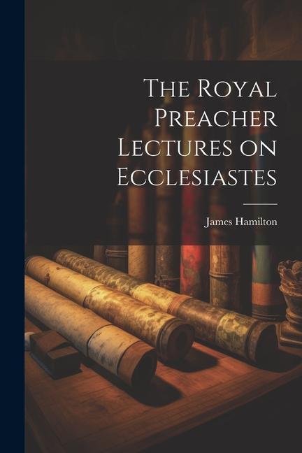 Knjiga The Royal Preacher Lectures on Ecclesiastes Hamilton James