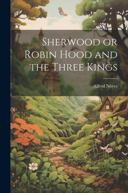 Knjiga Sherwood or Robin Hood and the Three Kings Alfred Noyes