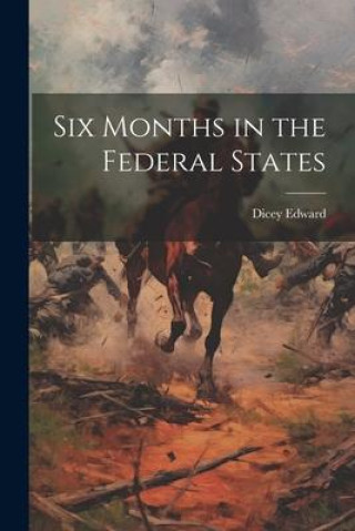 Knjiga Six Months in the Federal States Dicey Edward