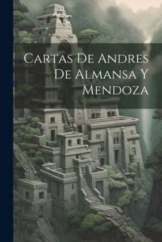 Kniha Cartas de Andres de Almansa Y Mendoza 