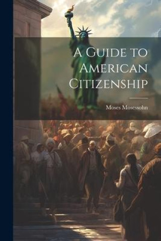 Knjiga A Guide to American Citizenship Moses Mosessohn