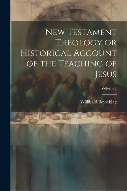 Knjiga New Testament Theology or Historical Account of the Teaching of Jesus; Volume I 