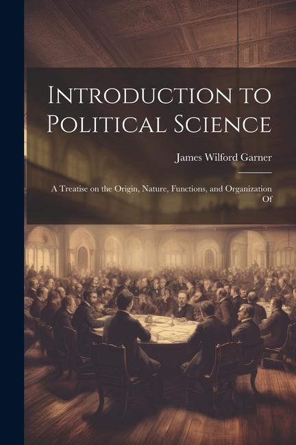 Carte Introduction to Political Science; a Treatise on the Origin, Nature, Functions, and Organization Of 