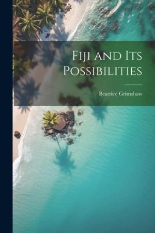 Knjiga Fiji and its Possibilities Beatrice Grimshaw