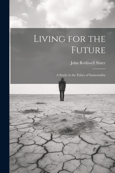 Knjiga Living for the Future; a Study in the Ethics of Immortality John Rothwell Slater