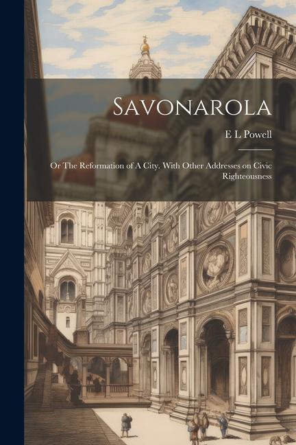 Książka Savonarola; or The Reformation of A City. With Other Addresses on Civic Righteousness 