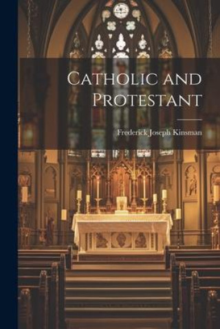 Knjiga Catholic and Protestant Frederick Joseph Kinsman