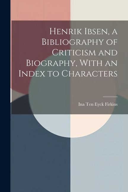 Könyv Henrik Ibsen, a Bibliography of Criticism and Biography, With an Index to Characters 