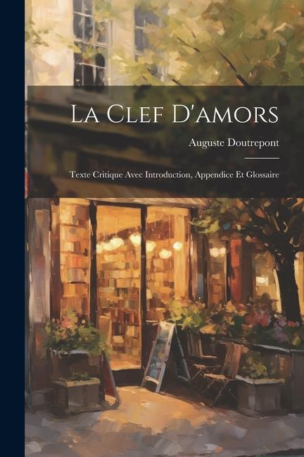 Książka La Clef D'amors: Texte critique avec introduction, appendice et glossaire Auguste Doutrepont