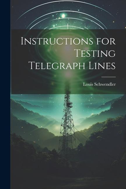 Book Instructions for Testing Telegraph Lines Louis Schwendler