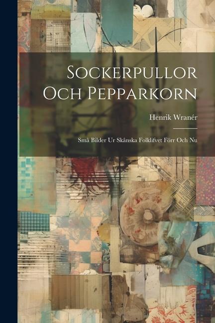 Kniha Sockerpullor Och Pepparkorn: Sm? Bilder Ur Sk?nska Folklifvet Förr Och Nu Henrik Wranér