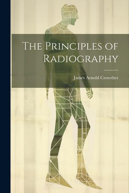 Kniha The Principles of Radiography James Arnold Crowther