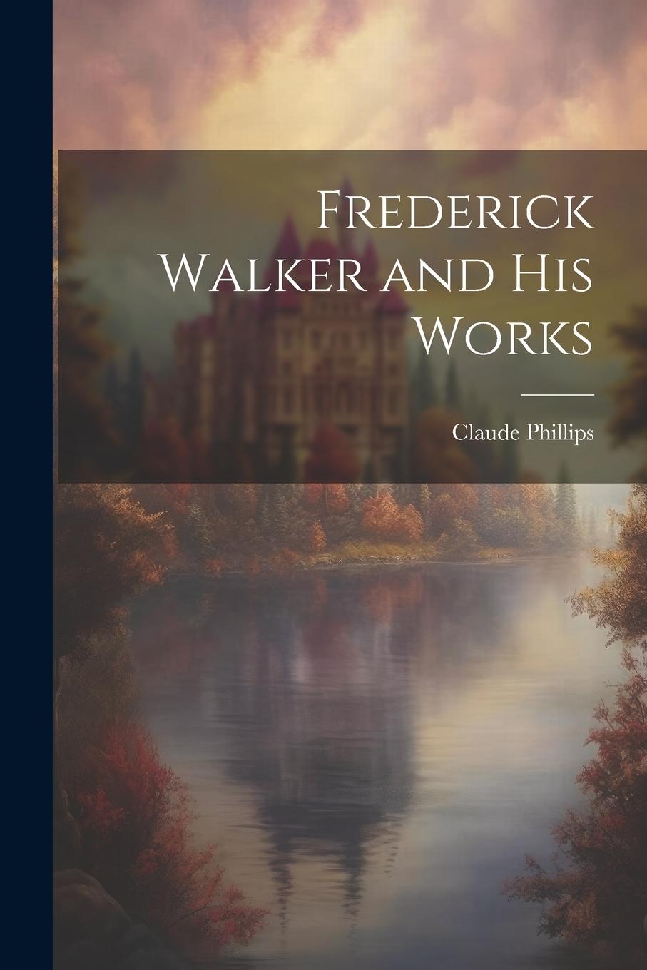 Knjiga Frederick Walker and His Works Claude Phillips
