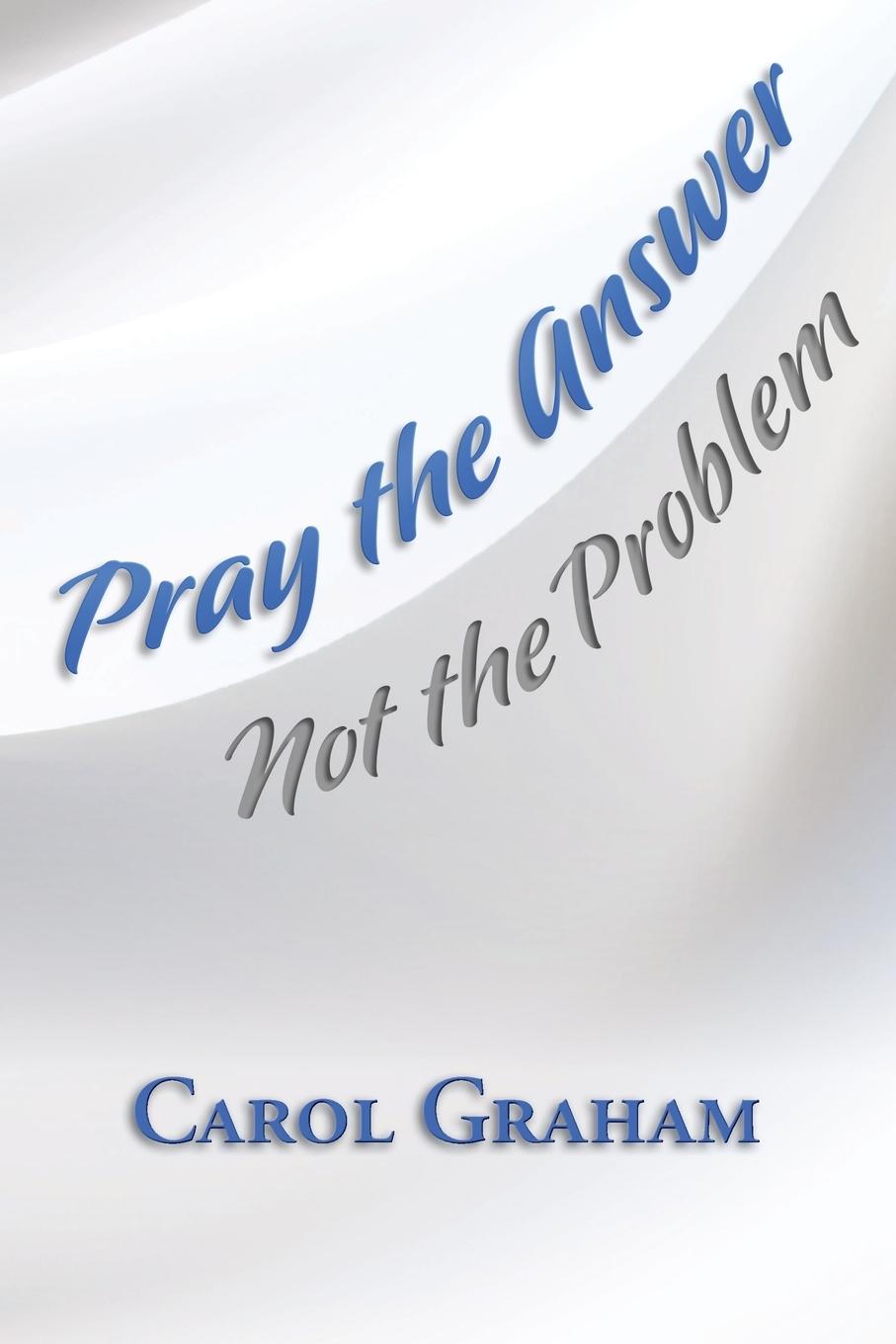 Kniha Pray the Answer, Not the Problem Carol Graham