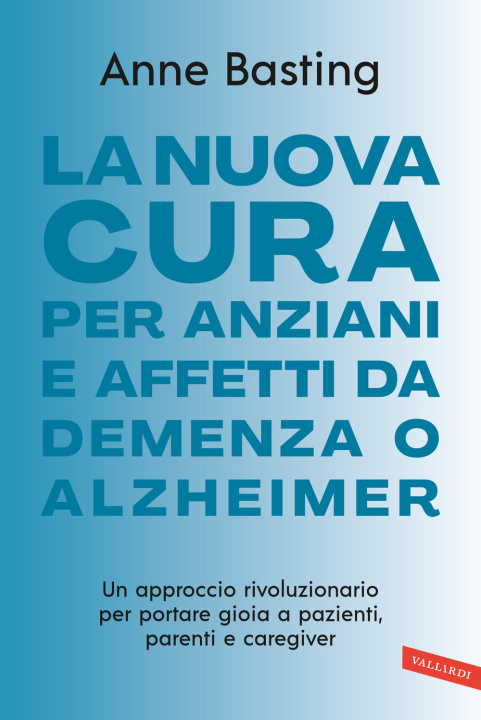 Kniha nuova cura per anziani e affetti da demenza o Alzheimer. Un approccio rivoluzionario per portare gioia a pazienti, parenti e caregiver Anne Basting