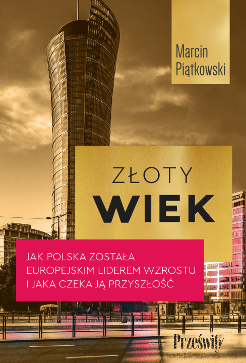 Книга Złoty wiek. Jak Polska została europejskim liderem wzrostu i jaka czeka ją przyszłość Marcin Piątkowski