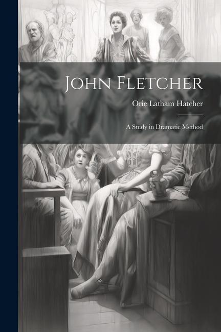 Knjiga John Fletcher: A Study in Dramatic Method Orie Latham Hatcher
