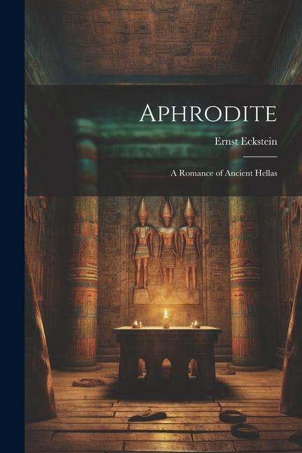 Kniha Aphrodite: A Romance of Ancient Hellas Ernst Eckstein