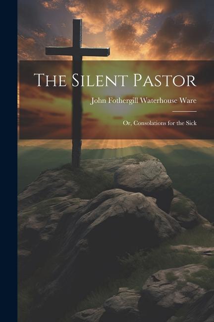 Βιβλίο The Silent Pastor: Or, Consolations for the Sick John Fothergill Waterhouse Ware