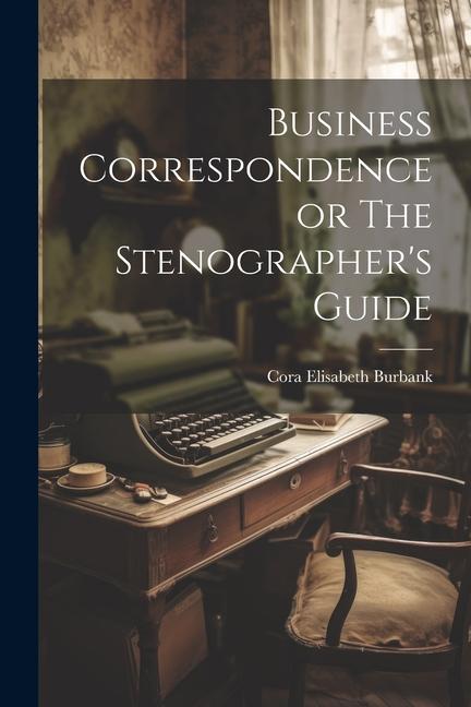 Knjiga Business Correspondence or The Stenographer's Guide Cora Elisabeth Burbank