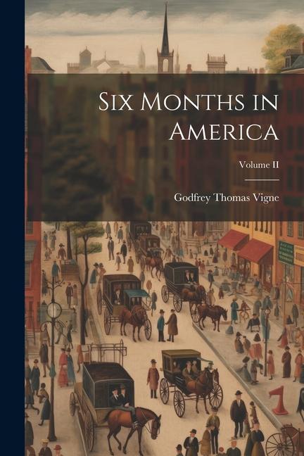 Knjiga Six Months in America; Volume II Godfrey Thomas Vigne