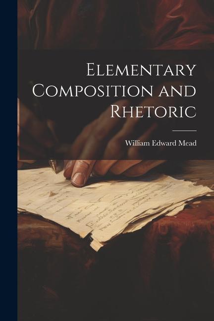 Knjiga Elementary Composition and Rhetoric William Edward Mead