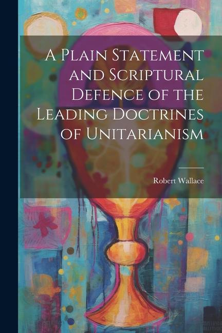 Knjiga A Plain Statement and Scriptural Defence of the Leading Doctrines of Unitarianism Robert Wallace