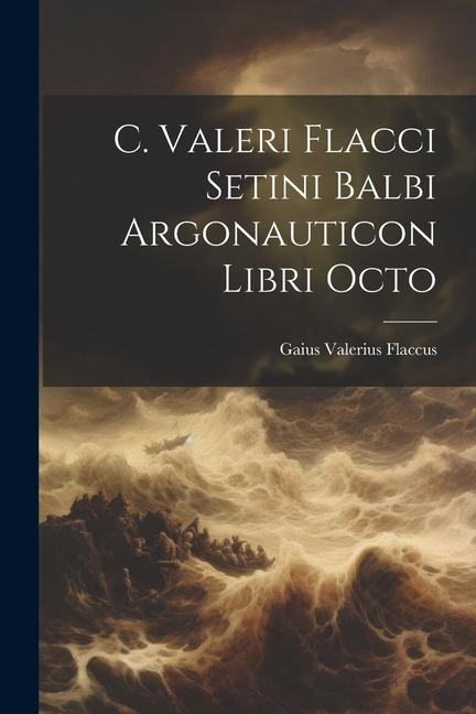 Knjiga C. Valeri Flacci Setini Balbi Argonauticon Libri Octo Gaius Valerius Flaccus