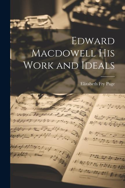 Knjiga Edward Macdowell his Work and Ideals Elizabeth Fry Page