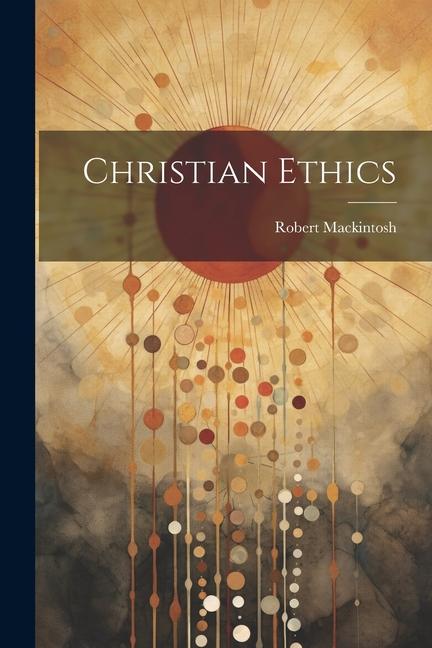 Knjiga Christian Ethics Robert Mackintosh