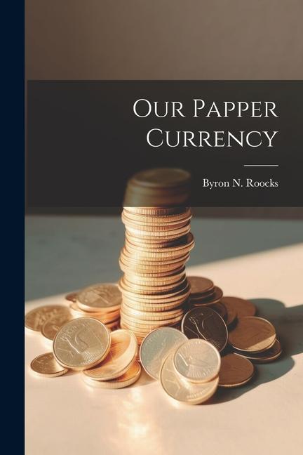 Knjiga Our Papper Currency Byron N. Roocks