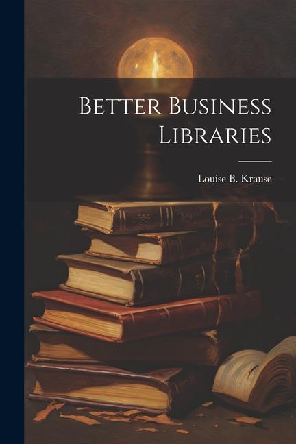 Knjiga Better Business Libraries Louise B. Krause